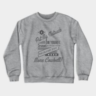 I Put My Nutsack On Your Drumset Because You Need More Cowbell! Crewneck Sweatshirt